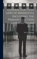 General Election Laws of Minnesota Including the Primary Election Law and Other Acts 1020895713 Book Cover
