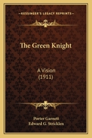 The Green Knight: A Vision (1911) 0548679703 Book Cover