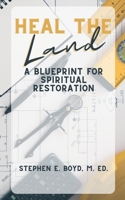 Heal the Land: A Blueprint for Spiritual Restoration 1957190078 Book Cover