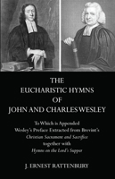 The Eucharistic Hymns of John and Charles Wesley: To Which Is Appended Wesley's Preface Extracted from Brevint's Christian Sacraments and Sacrifice Together with Hymns on the Lord's Supper 1498205054 Book Cover
