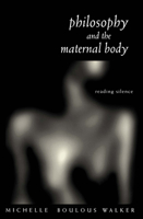 Philosophy and the Maternal Body: Reading Silence 0415168589 Book Cover