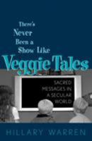There's Never Been a Show Like Veggie Tales: Sacred Messages in a Secular Market 0759105693 Book Cover
