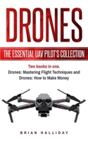 Drones: The Essential UAV Pilot's Collection: Two books in one, Drones: Mastering Flight Techniques and Drones: How to Make Money B0863RS2FQ Book Cover