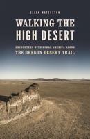 Walking the High Desert: Encounters with Rural America Along the Oregon Desert Trail 0295747501 Book Cover