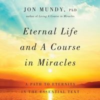 Eternal Life and a Course in Miracles: A Path to Eternity in the Essential Text B08Z5LSX9X Book Cover
