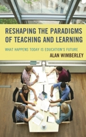 Reshaping the Paradigms of Teaching and Learning: What Happens Today Is Education's Future 1475826567 Book Cover