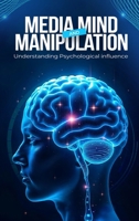 Media, Mind, and Manipulation: Understanding psychological influence B0FFJMJ65H Book Cover