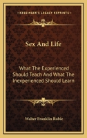 Sex and Life: What the Experienced Should Teach and What the Inexperienced Should Learn 1163478326 Book Cover