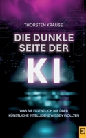 Die dunkle Seite der KI: Was Sie eigentlich nie über Künstliche Intelligenz wissen wollten (German Edition) 3695126477 Book Cover