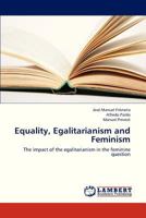 Equality, Egalitarianism and Feminism: The impact of the egalitarianism in the feminine question 3659322520 Book Cover
