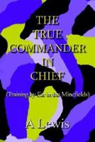 The True Commander in Chief: Training by Ear in the Minefields 1410759342 Book Cover