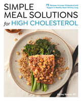 Simple Meal Solutions for High Cholesterol: 75 Recipes to Lower Cholesterol and Support a Healthy Heart 0760397198 Book Cover