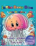 In The Deep Blue: Beautiful Sea Creatures and Cute Ocean Animals, Fish Coloring Book For Kids B0CPQG4BZC Book Cover