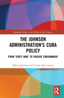 The Johnson Administration's Cuba Policy: From "Dirty War" to Passive Containment 0367610469 Book Cover