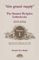 "this grand supply" The Samuel Hodgdon Letterbooks, 17781784. Volume 1, July 19, 1778March 31, 1781 0788452568 Book Cover