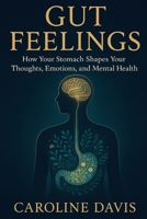Gut Feelings: How Your Stomach Shapes Your Thoughts, Emotions, and Mental Health B0FFMXS5BK Book Cover