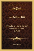 Das Grosse Rad: Komodie In Einem Vorspiel Und Neun Bildern (1921) 1160363595 Book Cover