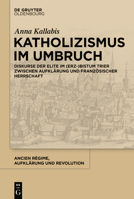 Katholizismus Im Umbruch: Diskurse Der Elite Im (Erz-)Bistum Trier Zwischen Aufkl�rung Und Franz�sischer Herrschaft 3110674475 Book Cover