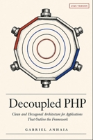 Decoupled PHP: Clean and Hexagonal Architecture for Applications That Outlive the Framework B0H1ZN5JXQ Book Cover