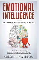 Emotional Intelligence: 21 Effective Tips To Boost Your EQ (A Practical Guide To Mastering Emotions, Improving Social Skills & Fulfilling Relationships For A Happy And Successful Life ) 1393899900 Book Cover