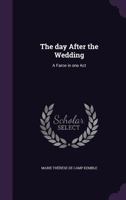 The Day After the Wedding; Or, a Wife's First Lesson; An Interlude in One Act. Adapted from the French by Mrs. Charles Kemble 1342232305 Book Cover
