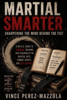 Martial Smarter: Sharpening the Mind Behind the Fist: A No-B.S. Guide to Thinking, Training, and Teaching in the Martial Arts, Combat Sports, and Self-Defense B0HFQKHC2K Book Cover