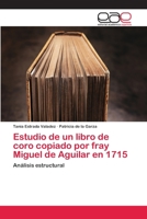 Estudio de un libro de coro copiado por fray Miguel de Aguilar en 1715: Análisis estructural 3841757111 Book Cover