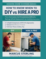 How to Know When to DIY vs Hire a Pro: Time Estimates, Cost Breakdowns, Difficulty Ratings & Risk Assessment 100+ Common Home Projects Evaluated B0GJSJL6V6 Book Cover