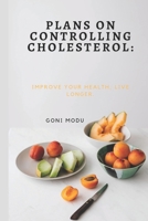 PLANS ON CONTROLLING CHOLESTEROL:: Improve your health, live longer. B0BB5Z9FFT Book Cover