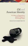 Oil and American Identity: A Culture of Dependency and US Foreign Policy 1784531499 Book Cover