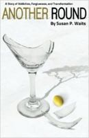 Another Round: A Story of Addiction, Forgiveness and Transformation 0989507203 Book Cover