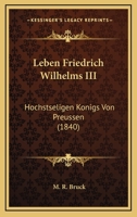Leben Friedrich Wilhelms III: Hochstseligen Konigs Von Preussen (1840) 1274476127 Book Cover