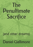 The Penultimate Sacrifice: (and other dreams) B086Y3BTHD Book Cover