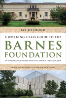 A Working-Class Guide to the Barnes Foundation: An Introduction to the Ideas that Inform the Collection 1439924910 Book Cover