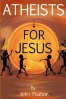 Atheists for Jesus: or Jesus for Atheists 099567633X Book Cover