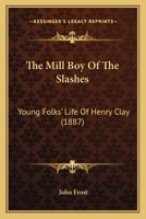 The Mill Boy of the Slashes: Young Folks' Life of Henry Clay 116720977X Book Cover