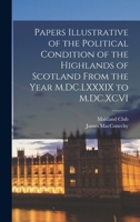 Papers Illustrative of the Political Condition of the Highlands of Scotland From the Year M.DC.LXXXIX to M.DC.XCVI 101923251X Book Cover
