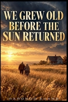 We Grew Old Before the Sun Returned B0F2GWY85S Book Cover