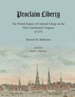 Proclaim Liberty: The Pivotal Impact of Colonial Clergy on the First Continental Congress of 1774 130437761X Book Cover