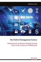 The Field of Management Science: Enhancements in Business Strategy Among Firms in the Context of Globalization 9999320333 Book Cover