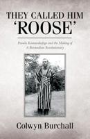 They Called Him 'Roose': Pauulu Kamarakafego and the Making of A Bermudian Revolutionary 1517285593 Book Cover