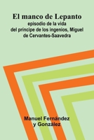 El Manco De Lepanto; Episodio De La Vida Del Pr ncipe De Los Ingenios, Miguel De Cervantes-Saavedra 9371771070 Book Cover