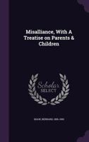 Misalliance, with A treatise on parents & children 135534087X Book Cover