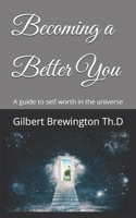 Becoming a Better You: A guide to self worth in the universe B0DWSB6P8M Book Cover