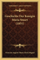 Geschichte Der Konigin Maria Stuart (1851) 1168471192 Book Cover