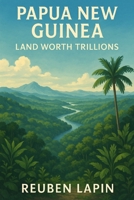 Papua New Guinea: Land Worth Trillions B0FR1MTPCY Book Cover