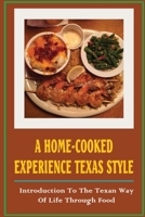 A Home-Cooked Experience Texas Style: Introduction To The Texan Way Of Life Through Food B09TFF7535 Book Cover