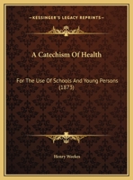 A Catechism Of Health: For The Use Of Schools And Young Persons 1359314881 Book Cover