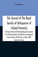 The Journal Of The Royal Society Of Antiquaries Of Ireland Formerly The Royal Historical And Archaeological Association Or Ireland Founded As The ... Xx Fifth Series Volume Xxx Consecutive Series 9354188907 Book Cover