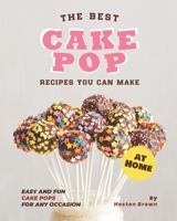 The Best Cake Pop Recipes You Can Make at Home: Easy and Fun Cake Pops for Any Occasion B092P76MLD Book Cover